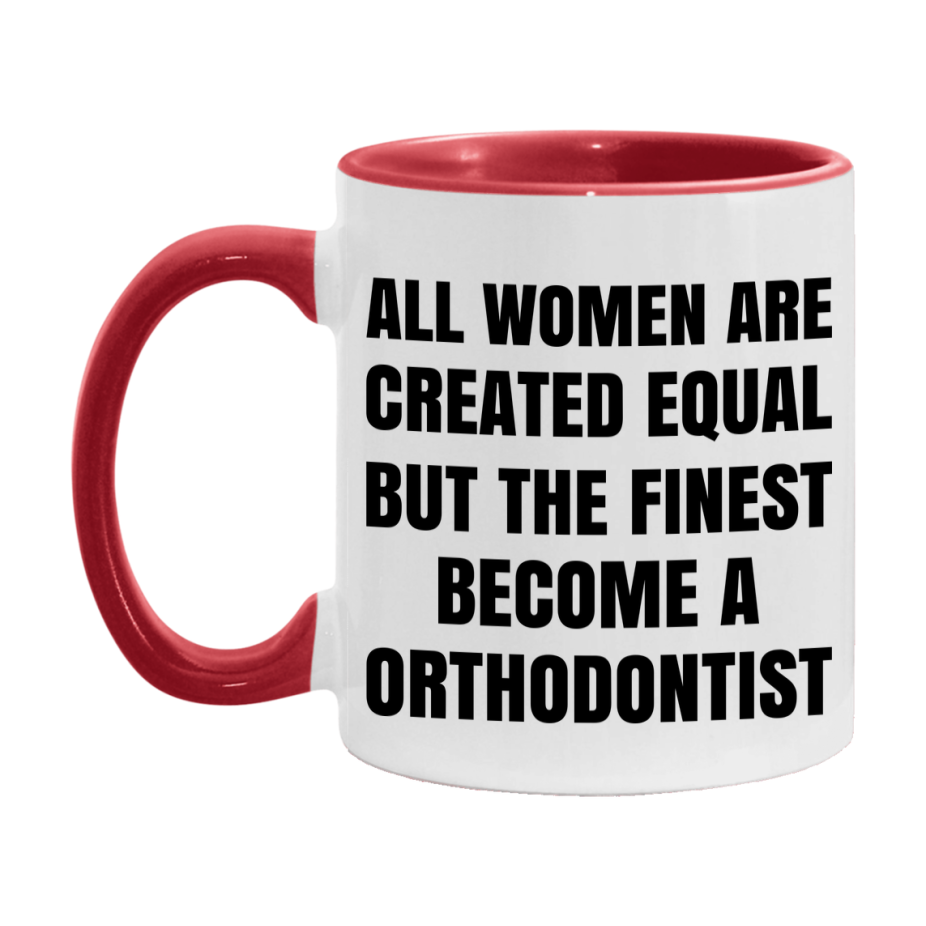 Funny Orthodontist Coffee Mug | "All Women Are Created Equal But The Finest Become A Orthodontist