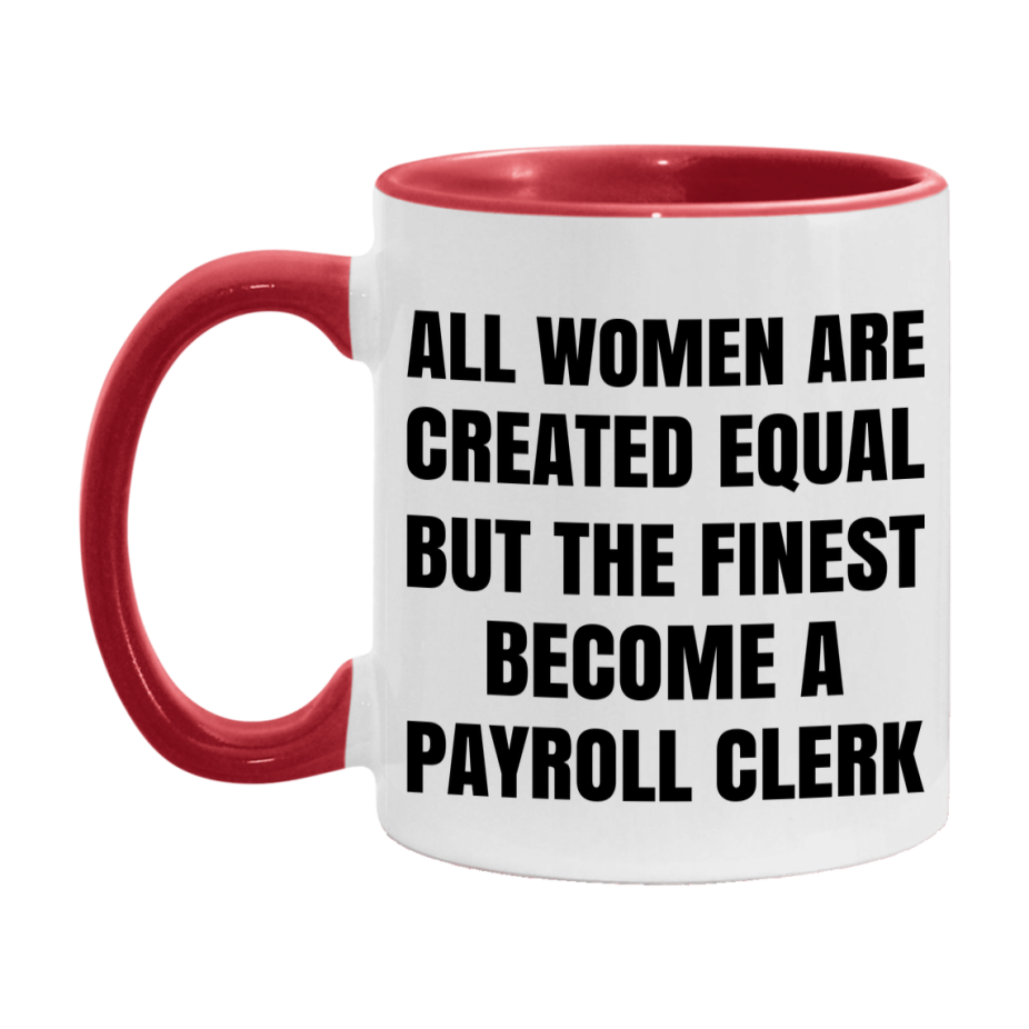 Funny Payroll Clerk Coffee Mug | "All Women Are Created Equal But The Finest Become A Payroll Clerk