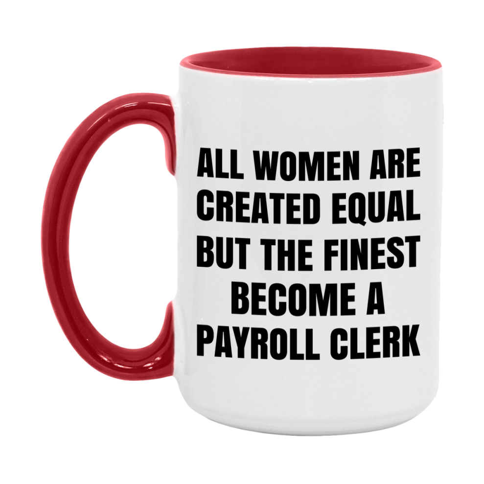 Funny Payroll Clerk Coffee Mug | "All Women Are Created Equal But The Finest Become A Payroll Clerk