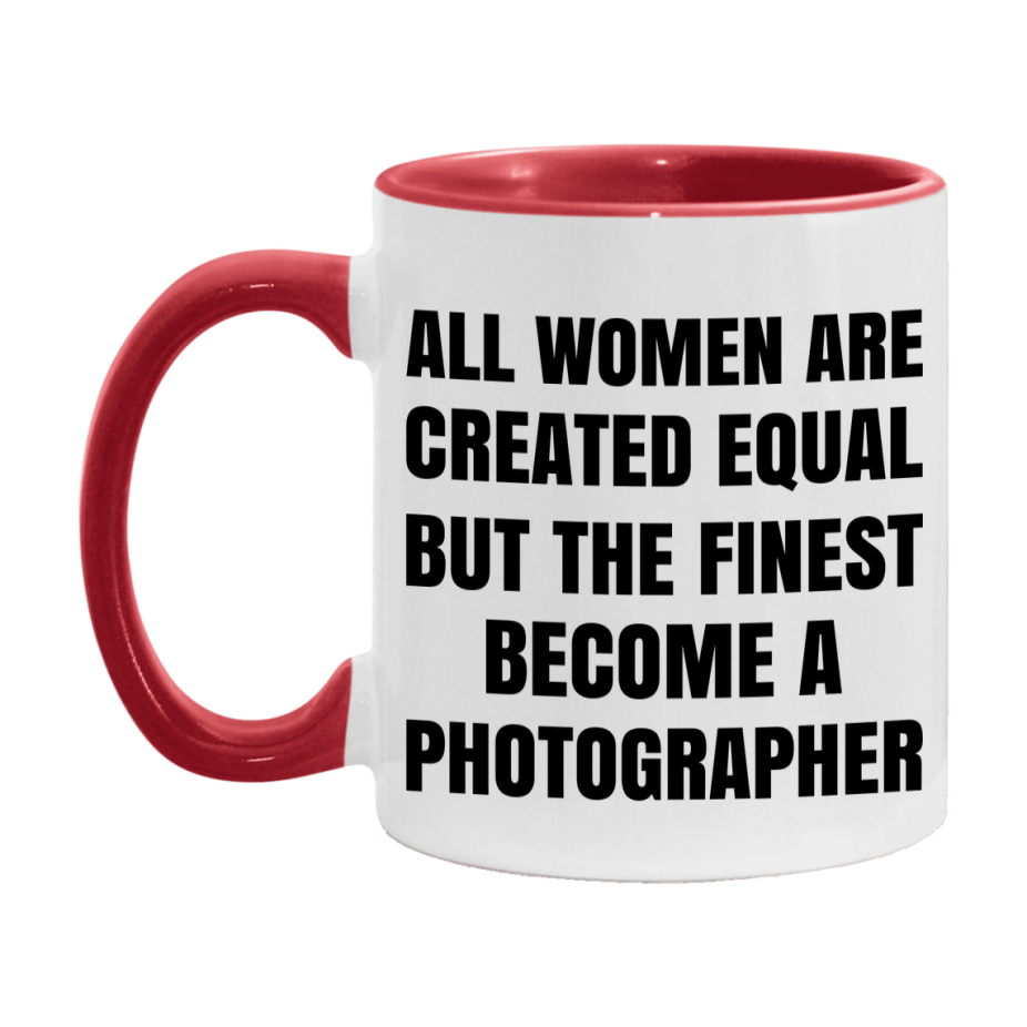 Funny Photographer Coffee Mug | "All Women Are Created Equal But The Finest Become A Photographer