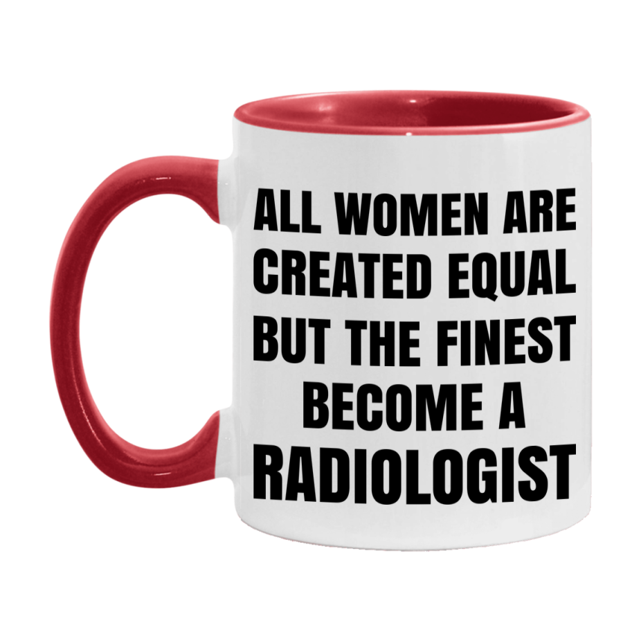 Funny Radiologist Coffee Mug | "All Women Are Created Equal But The Finest Become A Radiologist