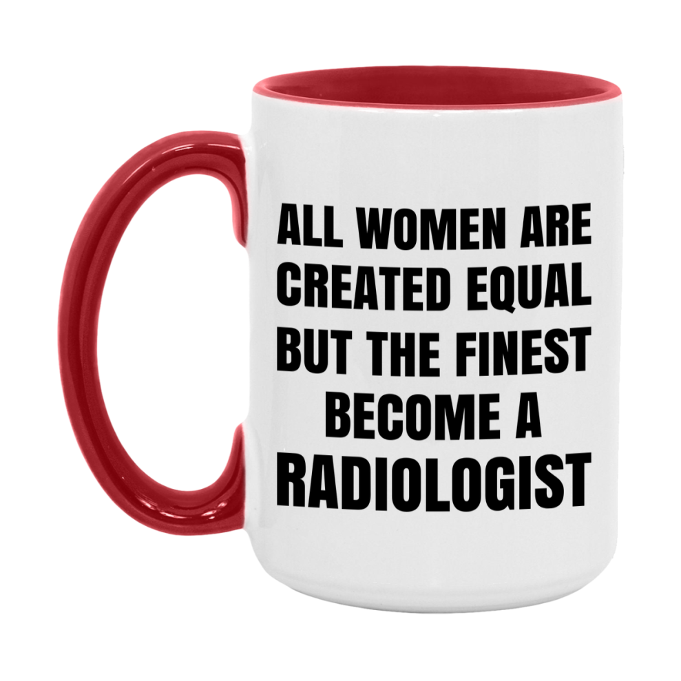 Funny Radiologist Coffee Mug | "All Women Are Created Equal But The Finest Become A Radiologist