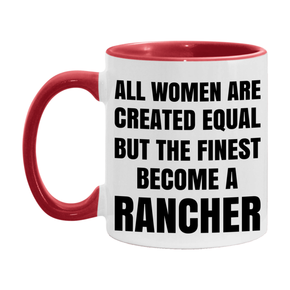 Funny Rancher Coffee Mug | "All Women Are Created Equal But The Finest Become A Rancher