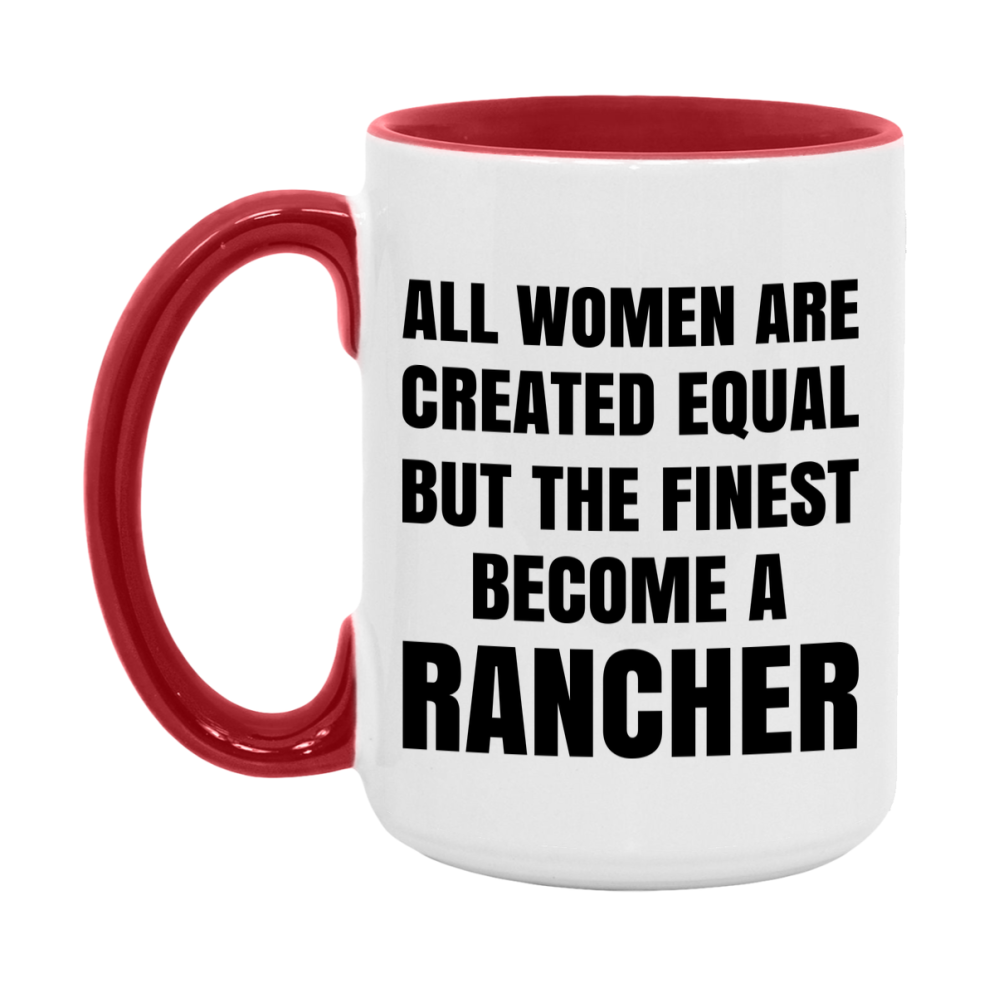 Funny Rancher Coffee Mug | "All Women Are Created Equal But The Finest Become A Rancher