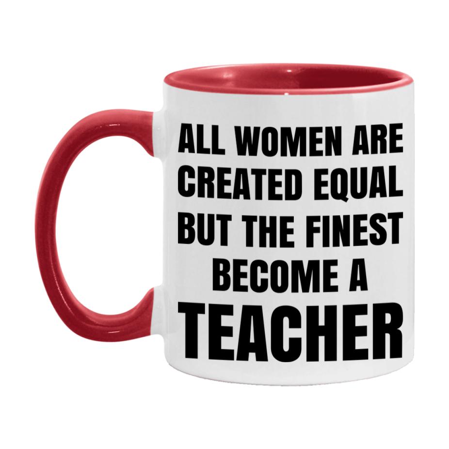 Funny Teacher Coffee Mug | "All Women Are Created Equal But The Finest Become A Teacher