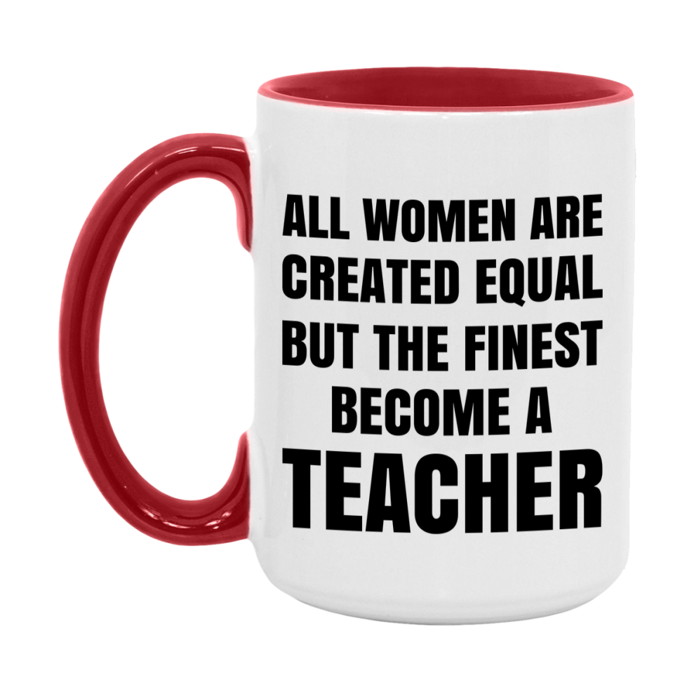 Funny Teacher Coffee Mug | "All Women Are Created Equal But The Finest Become A Teacher