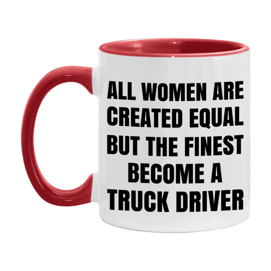 Funny Truck Driver Coffee Mug | "All Women Are Created Equal But The Finest Become A Truck Driver
