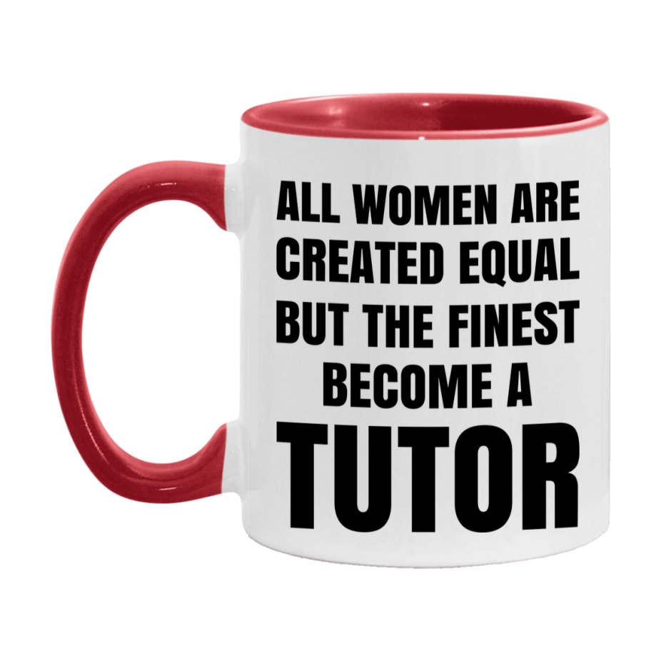 Funny Tutor Coffee Mug | "All Women Are Created Equal But The Finest Become A Tutor