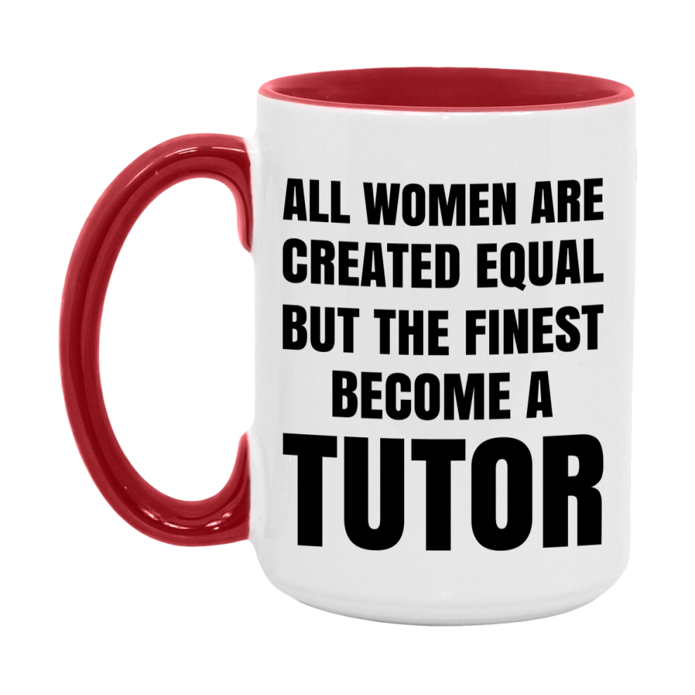 Funny Tutor Coffee Mug | "All Women Are Created Equal But The Finest Become A Tutor