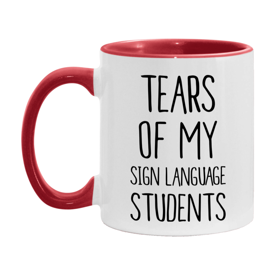 Funny Teacher Mug - "Tears Of My Sign Language Students" - 11Oz Or 15Oz Ceramic Coffee Cup