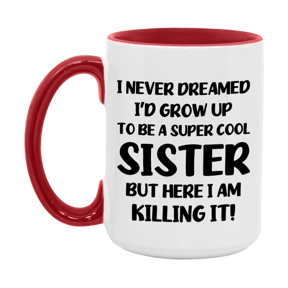Funny Sister Mug - "I Never Dreamed I'd Grow Up To Be A Super Cool Sister" - White Ceramic Coffee Cup (11Oz Or 15Oz