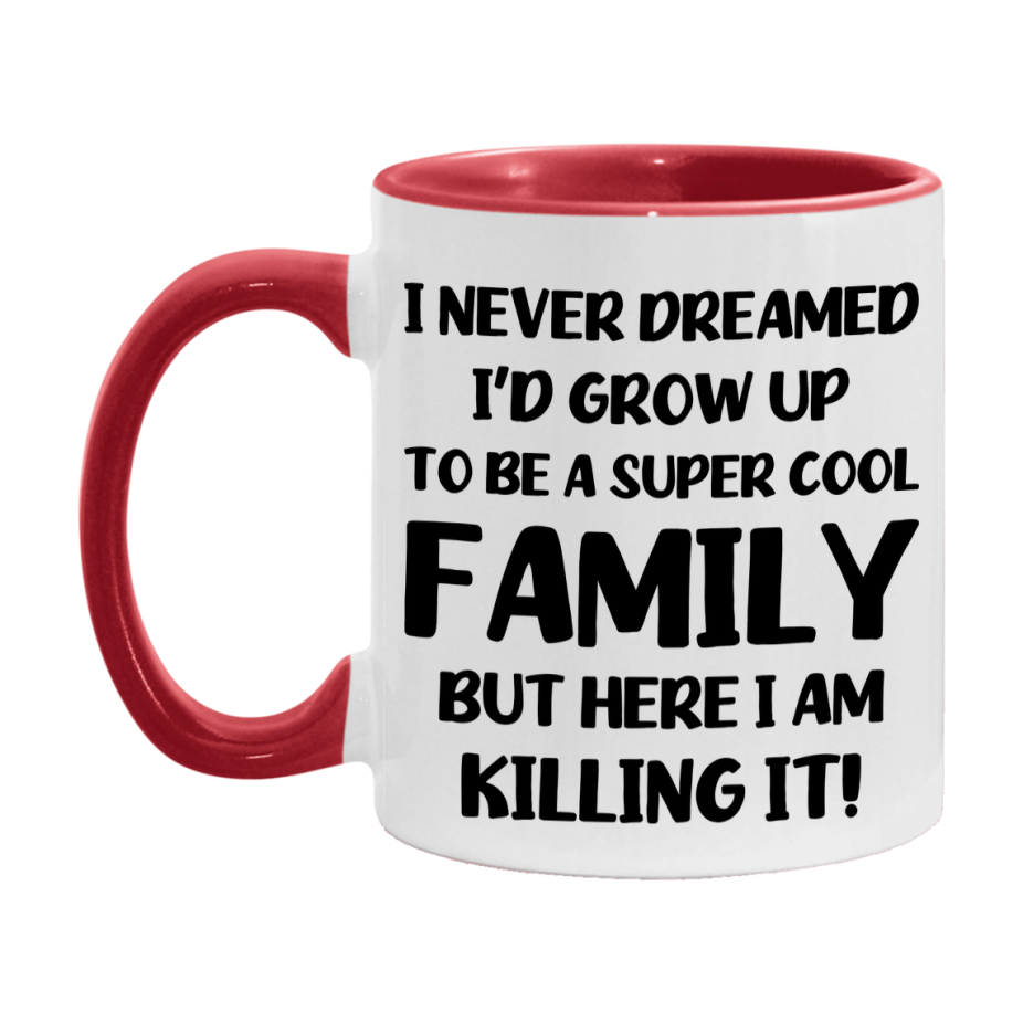 Funny Family Mug - "I Never Dreamed I'd Grow Up To Be A Super Cool Family" - White Ceramic Coffee Cup (11Oz Or 15Oz