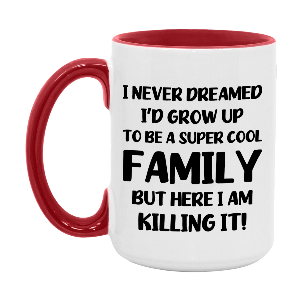 Funny Family Mug - "I Never Dreamed I'd Grow Up To Be A Super Cool Family" - White Ceramic Coffee Cup (11Oz Or 15Oz