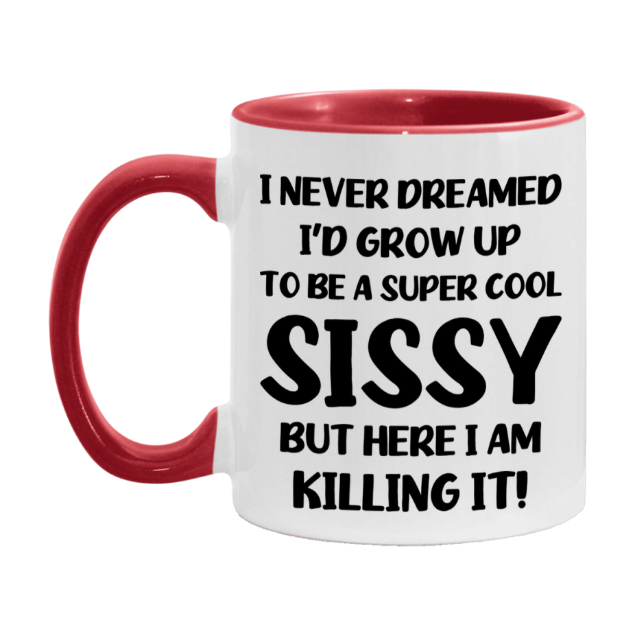 Funny Sissy Mug - "I Never Dreamed I'd Grow Up To Be A Super Cool Sissy" - White Ceramic Coffee Cup (11Oz Or 15Oz