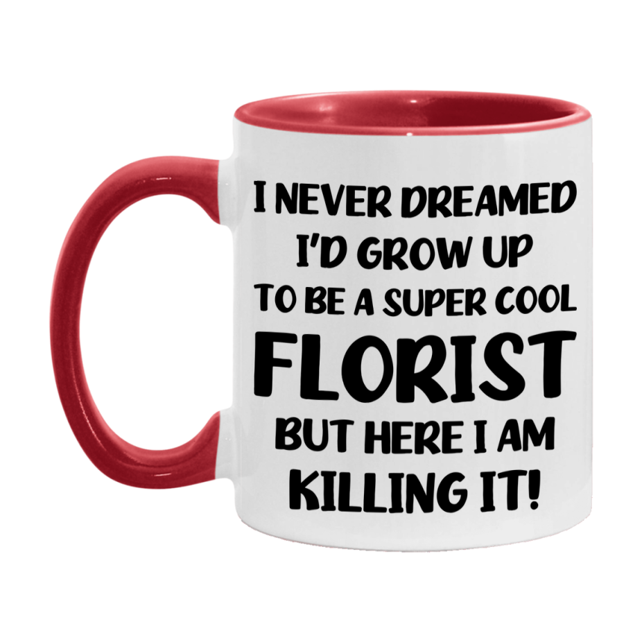 Funny Florist Mug - "I Never Dreamed I'd Grow Up To Be A Super Cool Florist" - 11Oz Or 15Oz Ceramic Coffee Cup