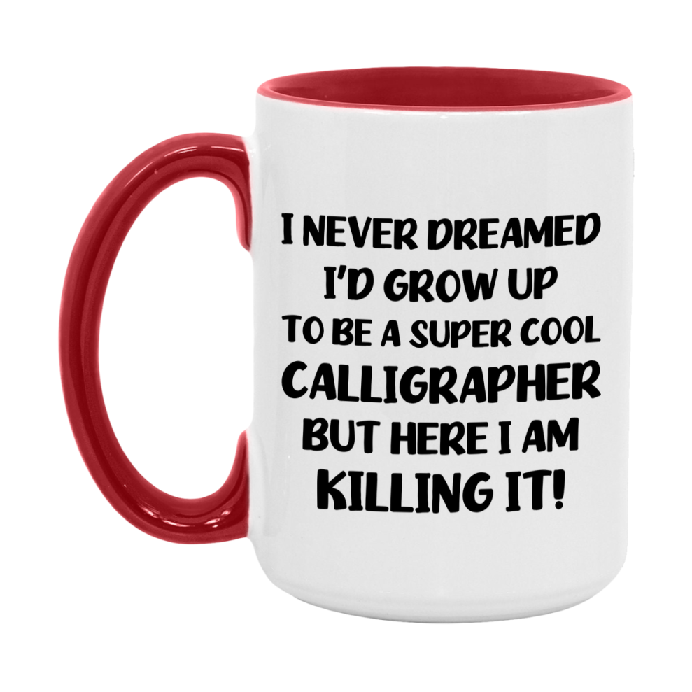 Funny Calligrapher Mug - "I Never Dreamed I'd Grow Up To Be A Super Cool Calligrapher" - 11Oz Or 15Oz Ceramic Coffee Cup