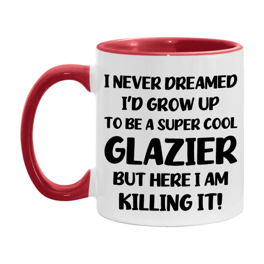 Funny Glazier Mug - "I Never Dreamed I'd Grow Up To Be A Super Cool Glazier" - 11Oz Or 15Oz Ceramic Coffee Cup