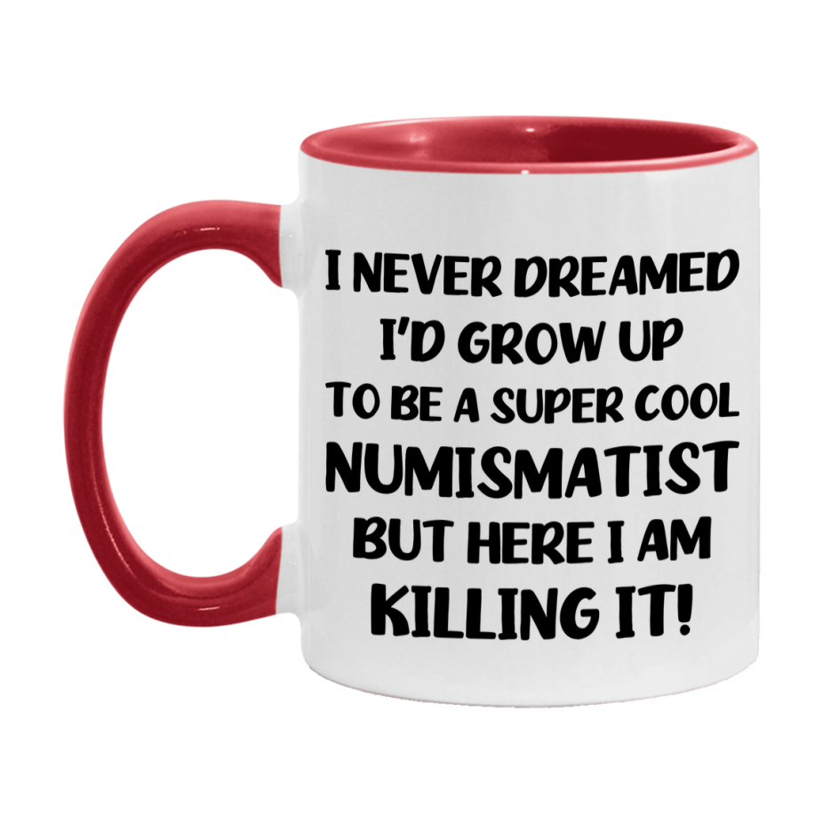 Funny Numismatist Mug - "I Never Dreamed I'd Grow Up To Be A Super Cool Numismatist" - 11Oz Or 15Oz Ceramic Coffee Cup