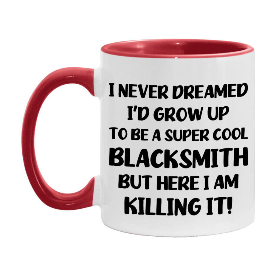 Funny Blacksmith Mug - "I Never Dreamed I'd Grow Up To Be A Super Cool Blacksmith" - 11Oz Or 15Oz Ceramic Coffee Cup