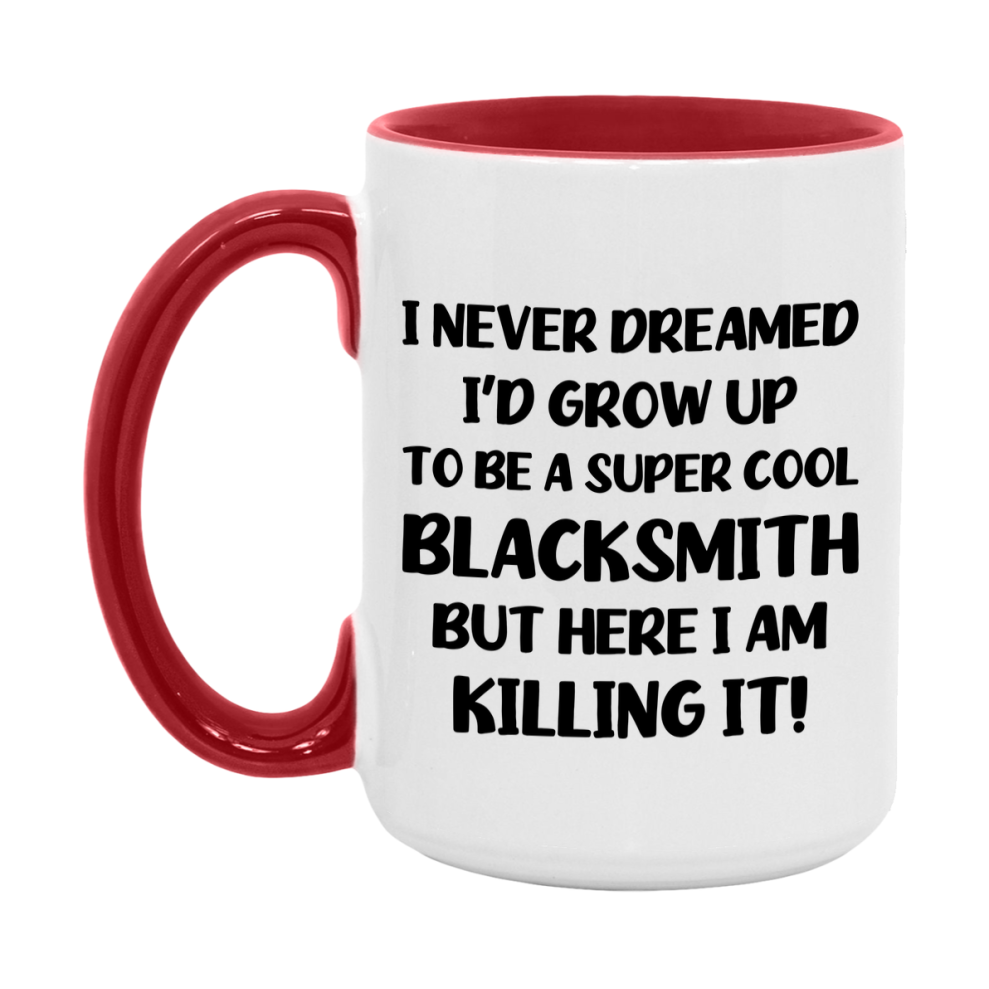 Funny Blacksmith Mug - "I Never Dreamed I'd Grow Up To Be A Super Cool Blacksmith" - 11Oz Or 15Oz Ceramic Coffee Cup