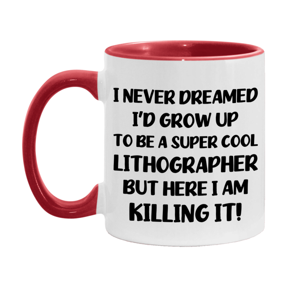 Funny Lithographer Mug - "I Never Dreamed I'd Grow Up To Be A Super Cool Lithographer" - 11Oz Or 15Oz Ceramic Coffee Cup