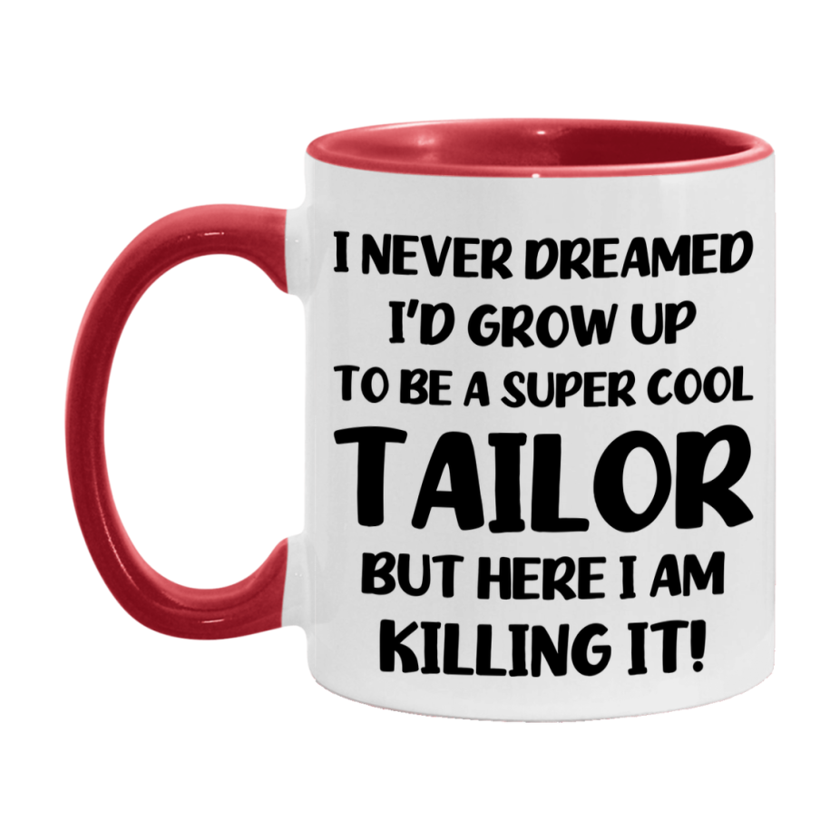 Funny Tailor Mug - "I Never Dreamed I'd Grow Up To Be A Super Cool Tailor" - 11Oz Or 15Oz Ceramic Coffee Cup