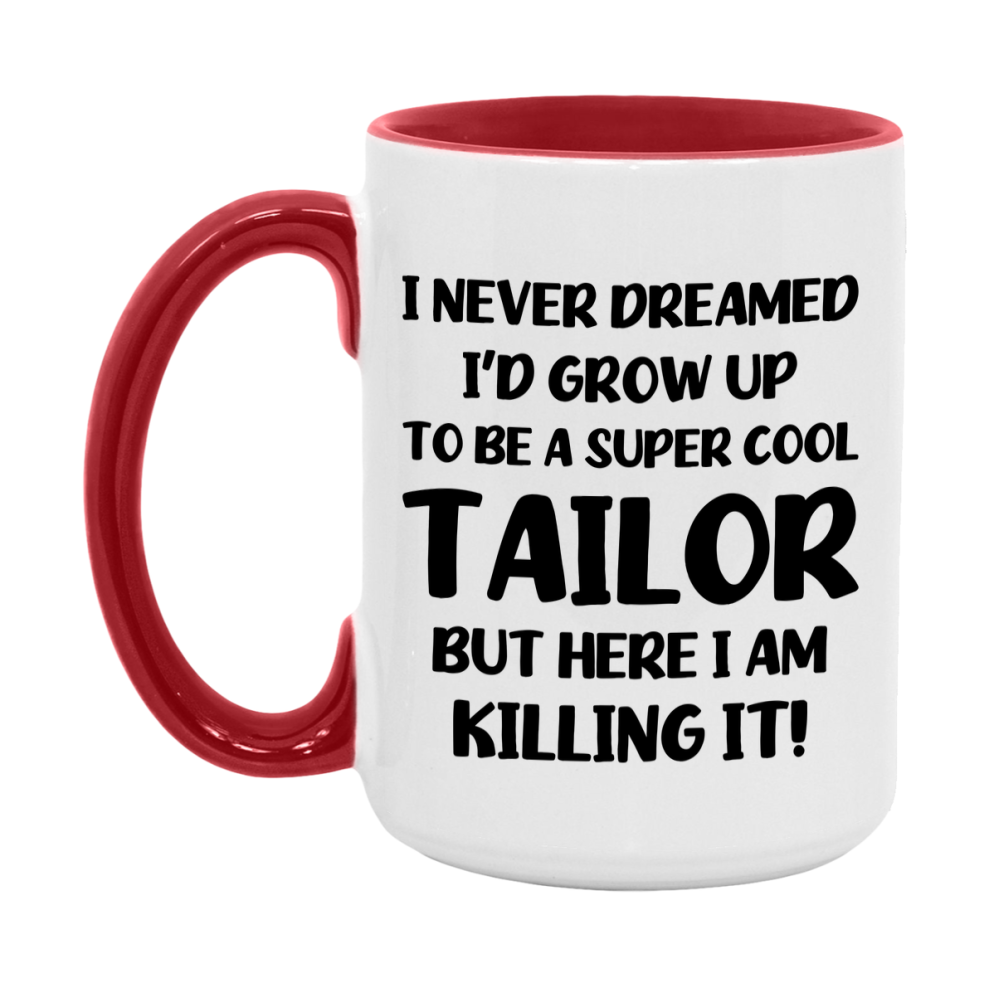 Funny Tailor Mug - "I Never Dreamed I'd Grow Up To Be A Super Cool Tailor" - 11Oz Or 15Oz Ceramic Coffee Cup