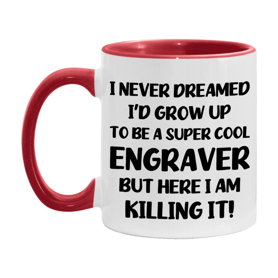 Funny Engraver Mug - "I Never Dreamed I'd Grow Up To Be A Super Cool Engraver" - 11Oz Or 15Oz Ceramic Coffee Cup