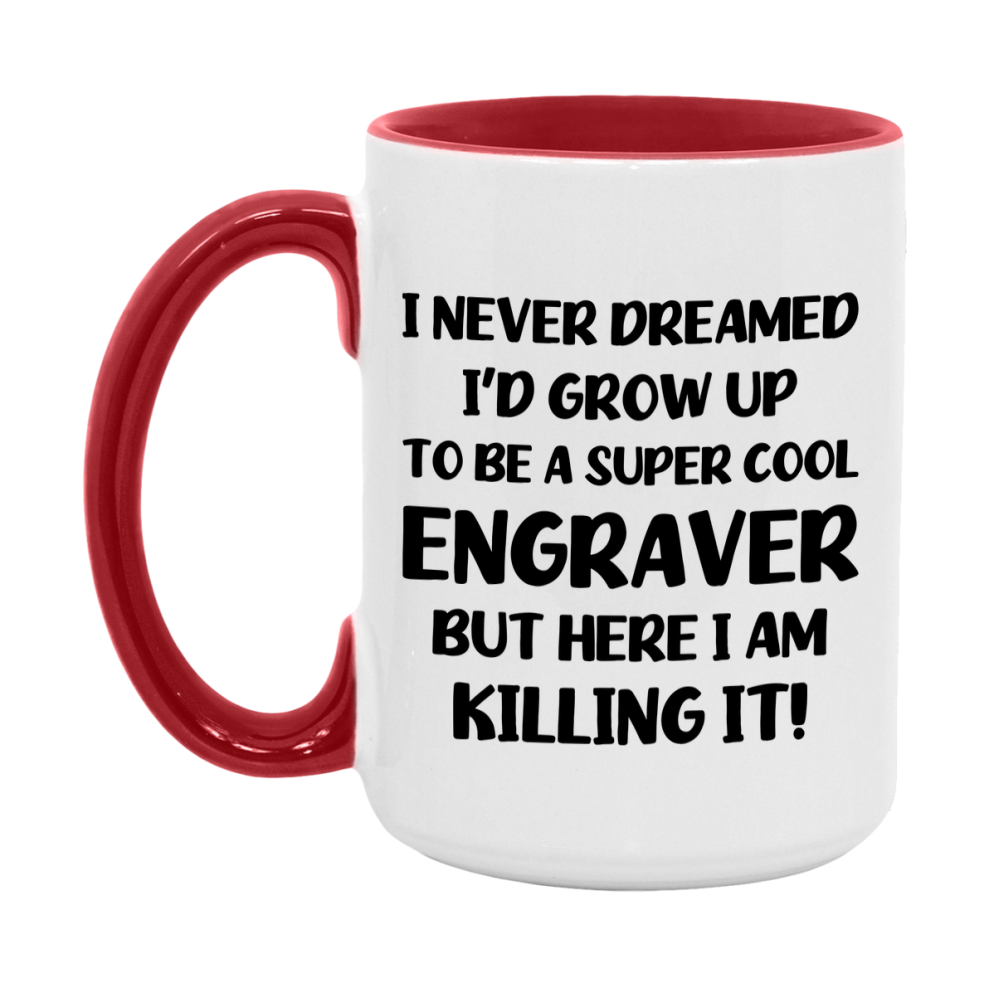 Funny Engraver Mug - "I Never Dreamed I'd Grow Up To Be A Super Cool Engraver" - 11Oz Or 15Oz Ceramic Coffee Cup