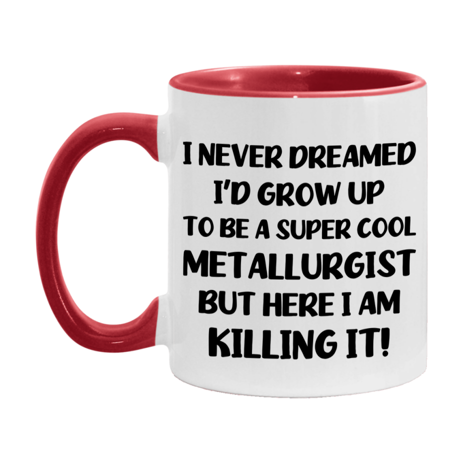 Funny Metallurgist Mug - "I Never Dreamed I'd Grow Up To Be A Super Cool Metallurgist" - 11Oz Or 15Oz Ceramic Coffee Cup