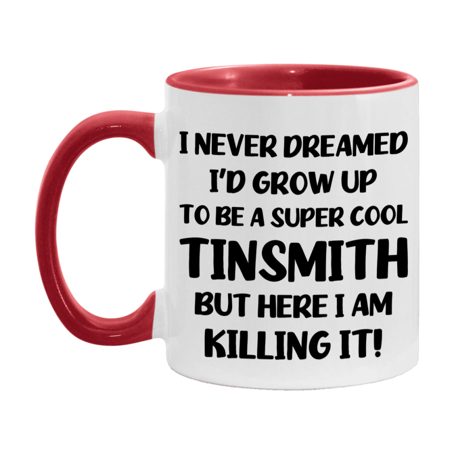 Funny Tinsmith Mug - "I Never Dreamed I'd Grow Up To Be A Super Cool Tinsmith" - 11Oz Or 15Oz Ceramic Coffee Cup