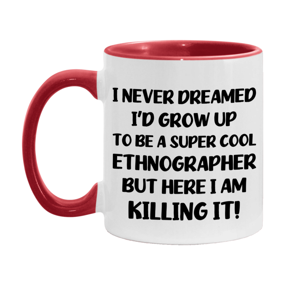 Funny Ethnographer Mug - "I Never Dreamed I'd Grow Up To Be A Super Cool Ethnographer" - 11Oz Or 15Oz Ceramic Coffee Cup