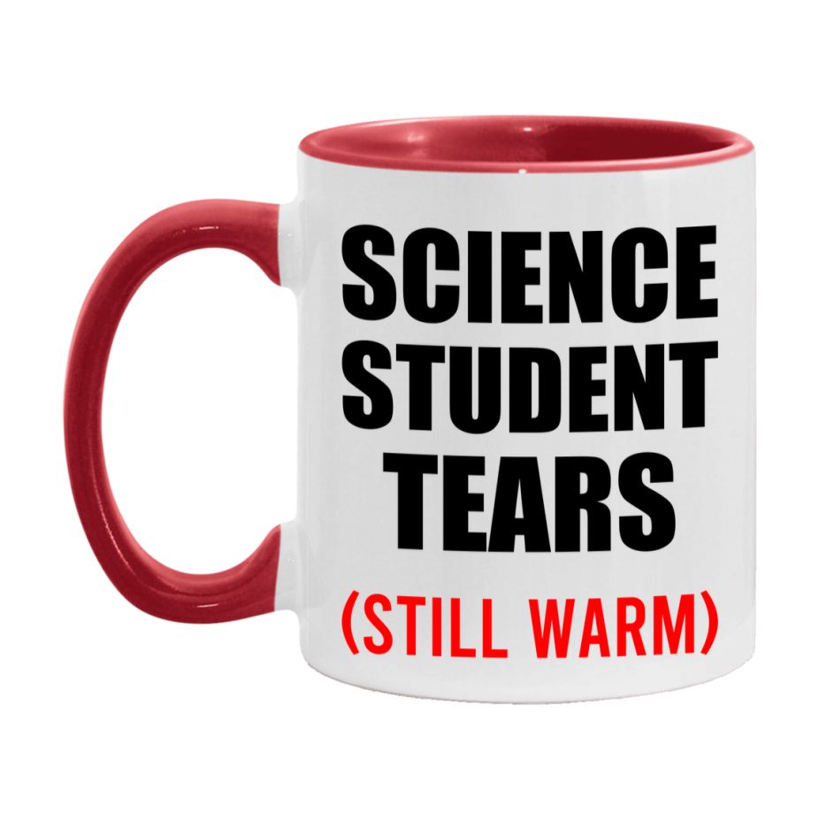 Science Student Tears Mug, Funny Gift For Science Teacher, 11Oz Or 15Oz White Ceramic Mug