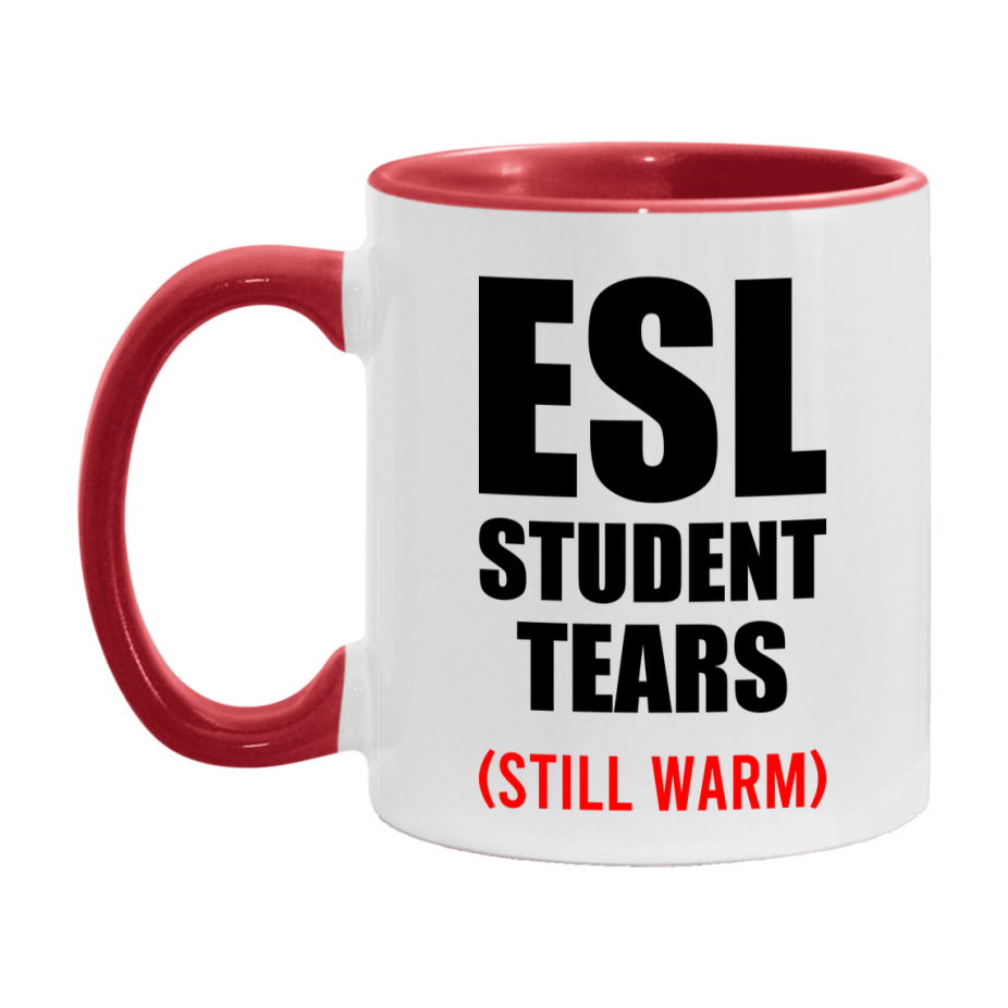 Esl Student Tears Mug, Funny Gift For Esl Teacher, 11Oz Or 15Oz White Ceramic Mug