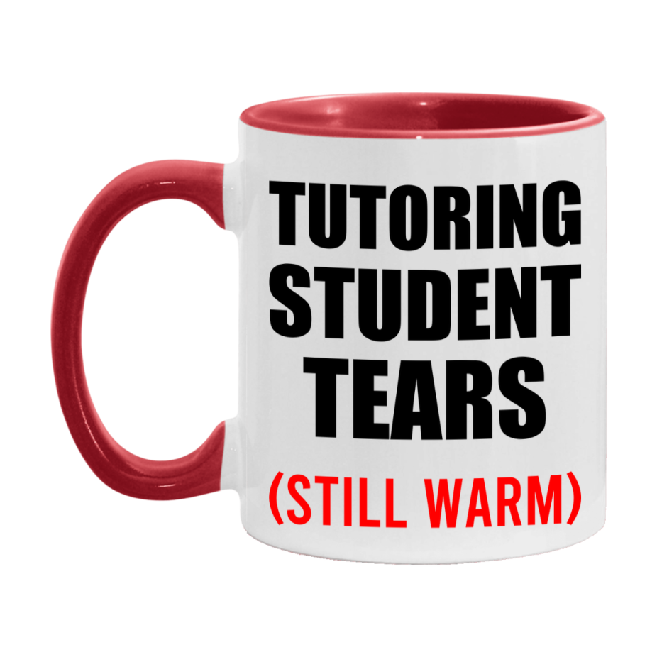 Tutoring Student Tears Mug, Funny Gift For Tutoring Teacher, 11Oz Or 15Oz White Ceramic Mug