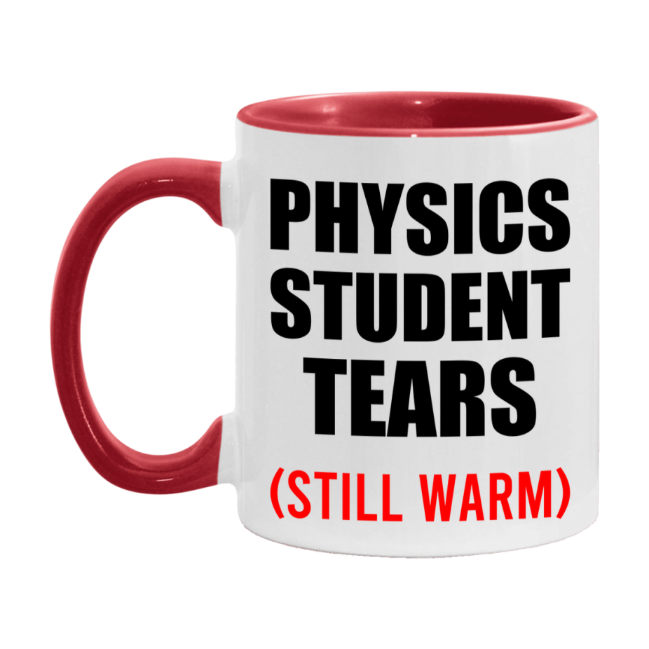 Physics Student Tears Mug, Funny Gift For Physics Teacher, 11Oz Or 15Oz White Ceramic Mug