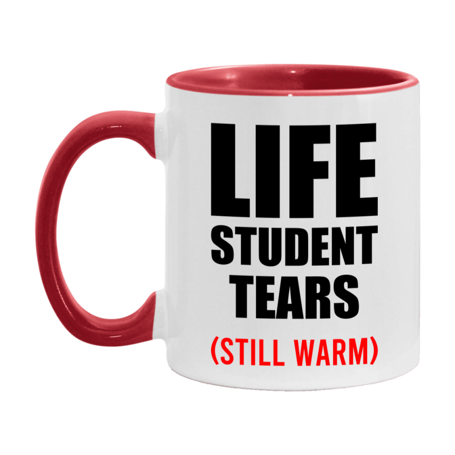 Life Student Tears Mug, Funny Gift For Life Teacher, 11Oz Or 15Oz White Ceramic Mug