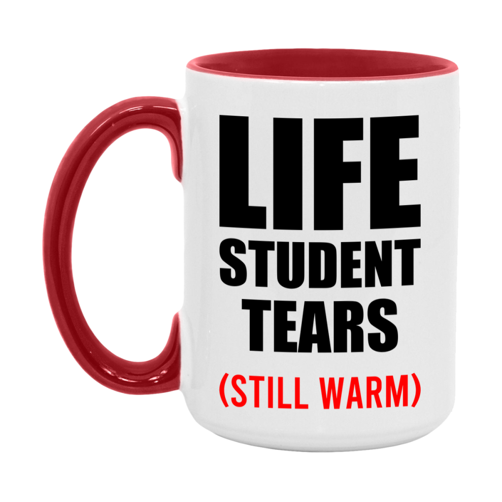 Life Student Tears Mug, Funny Gift For Life Teacher, 11Oz Or 15Oz White Ceramic Mug