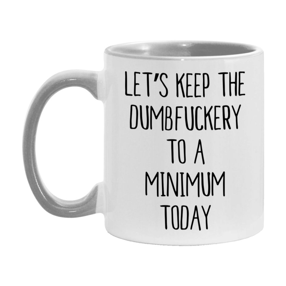 Sarcastic Mug Gift - Let's Keep The Dumbfuckery To A Minimum Today, 11Oz Or 15Oz Coffee Cup