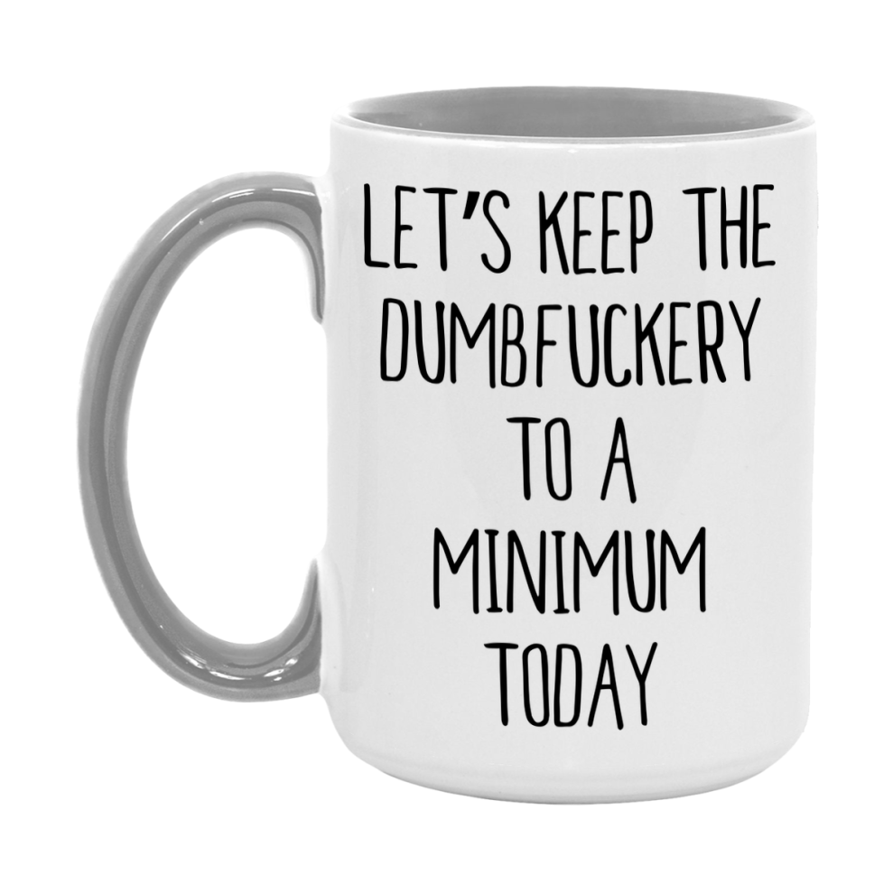 Sarcastic Mug Gift - Let's Keep The Dumbfuckery To A Minimum Today, 11Oz Or 15Oz Coffee Cup