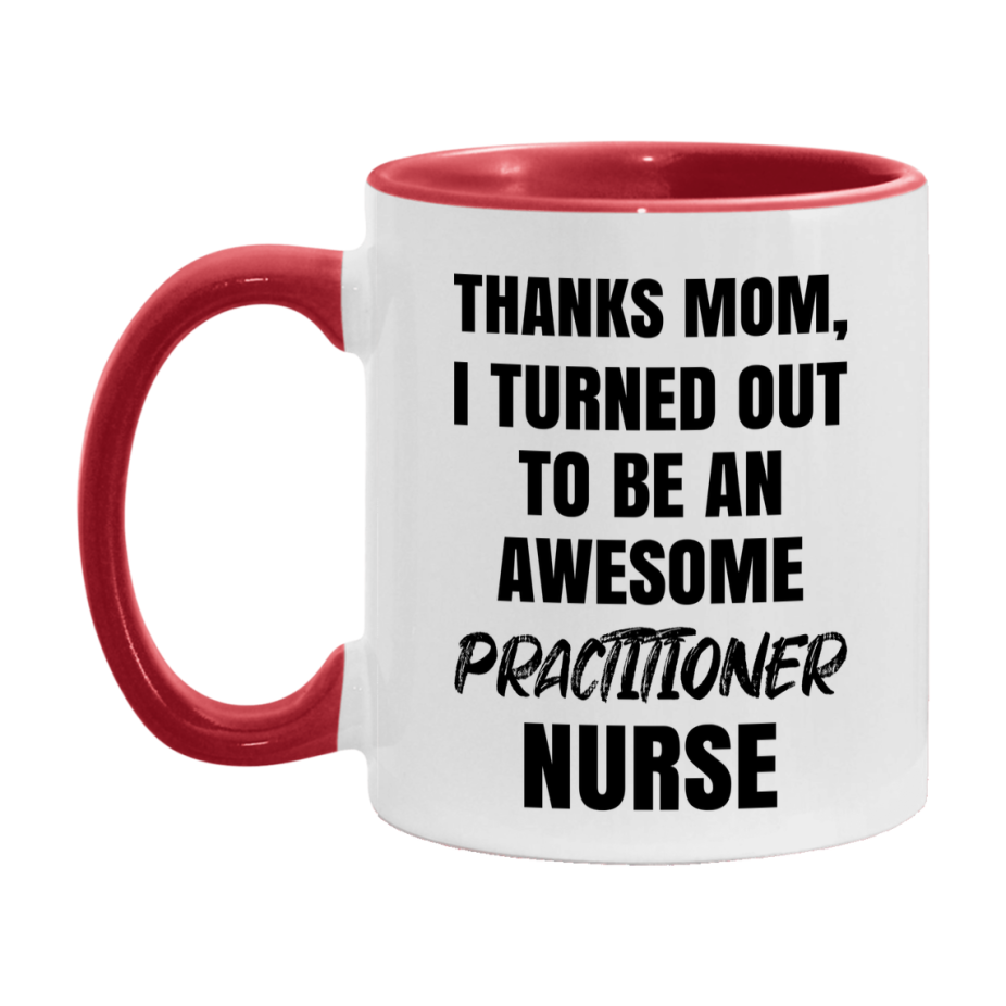Practitioner Nurse Mom Gift, Thanks Mom I Turned Out To Be An Awesome Nurse, 11Oz Or 15Oz White Ceramic Coffee Cup