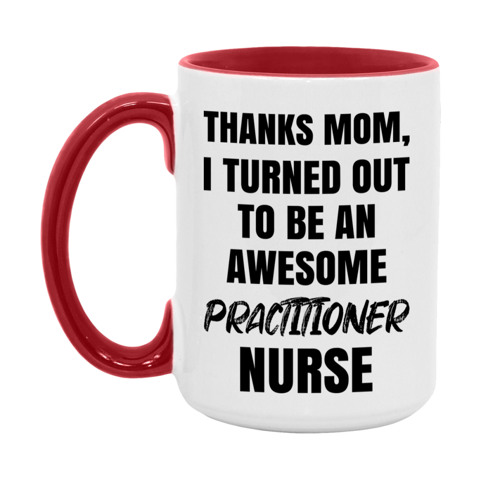 Practitioner Nurse Mom Gift, Thanks Mom I Turned Out To Be An Awesome Nurse, 11Oz Or 15Oz White Ceramic Coffee Cup