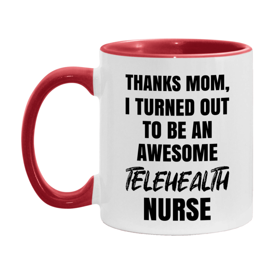 Telehealth Nurse Mom Gift, Thanks Mom I Turned Out To Be An Awesome Nurse, 11Oz Or 15Oz White Ceramic Coffee Cup