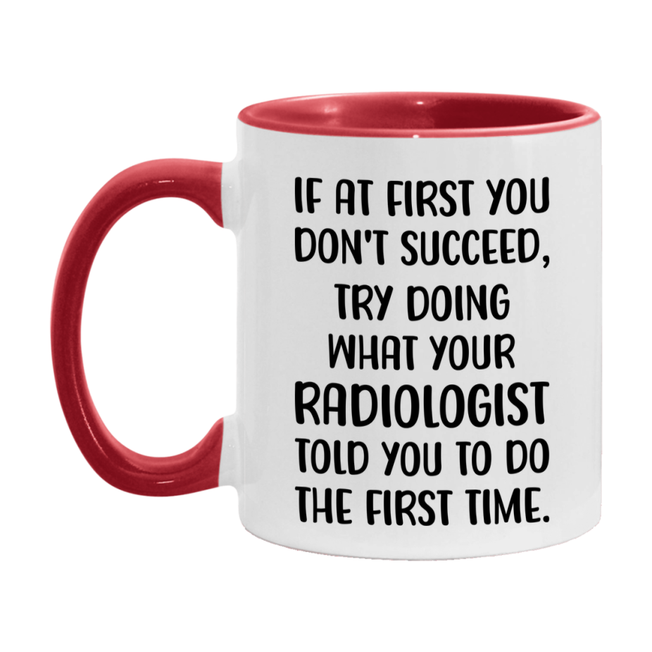 Funny Radiologist Mug, If At First You Don't Succeed, 11Oz Or 15Oz Ceramic Coffee Cup