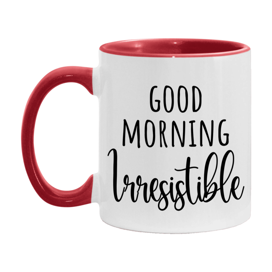 Good Morning Irresistible Mug, Valentine's Day Mug For Irresistible Lover, 11Oz Or 15Oz Ceramic Coffee Cup