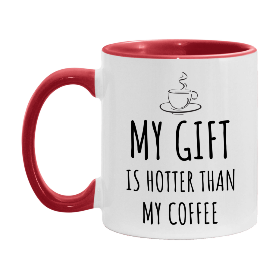 My Gift Is Hotter Coffee Mug, Funny 11Oz Or 15Oz Ceramic Coffee Cup