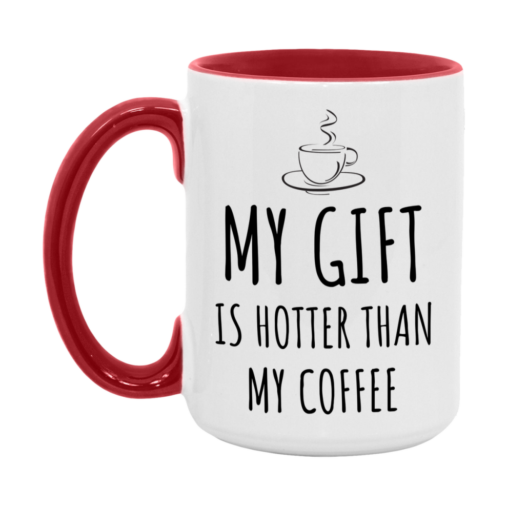 My Gift Is Hotter Coffee Mug, Funny 11Oz Or 15Oz Ceramic Coffee Cup