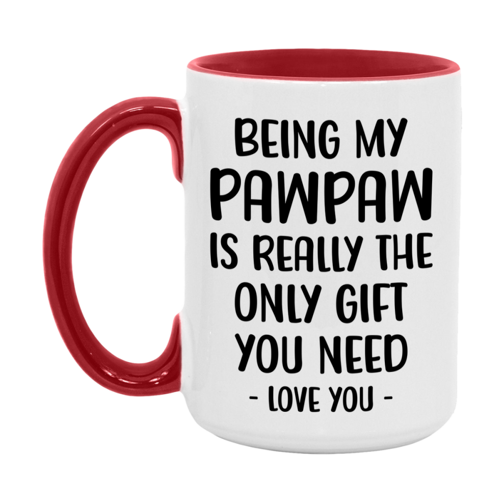 Funny Mug For Pawpaw, Being My Pawpaw Is The Only Gift You Need, 11Oz Or 15Oz Coffee Mug