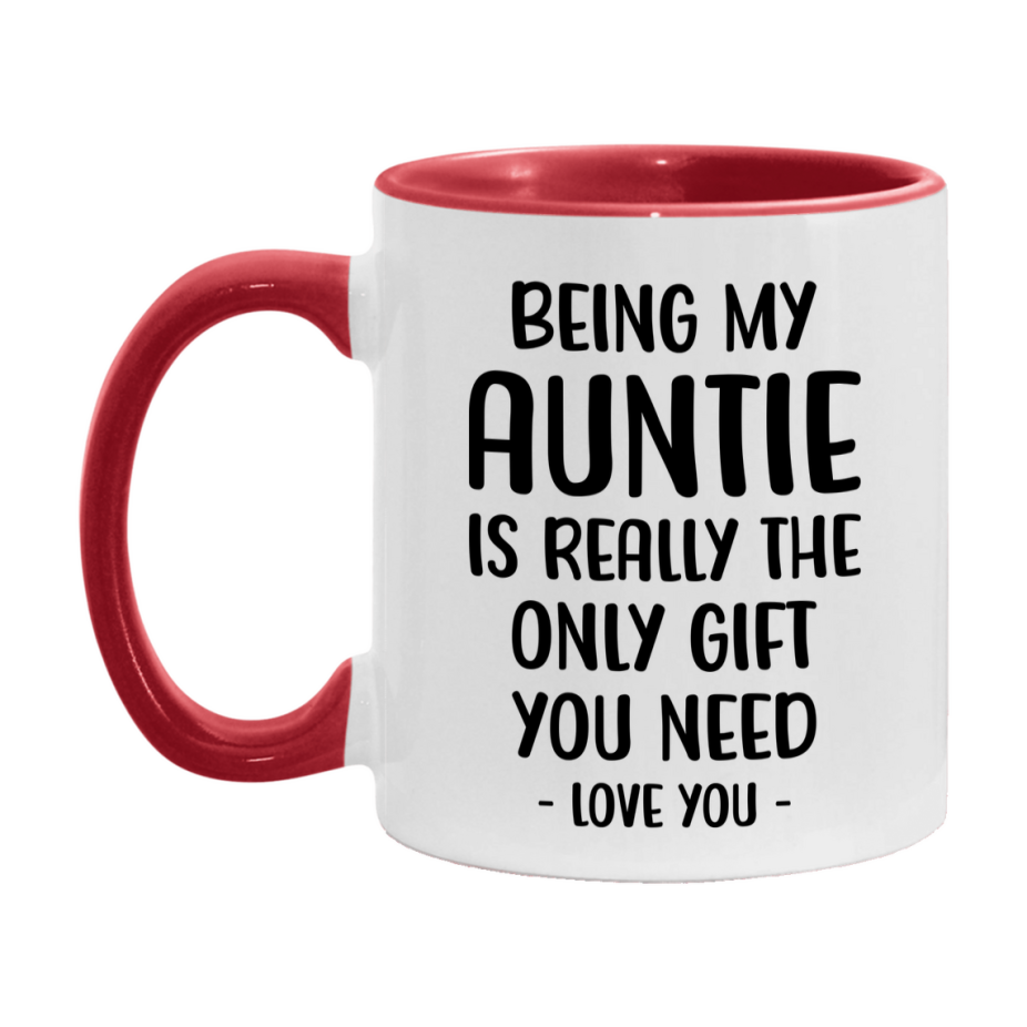 Funny Mug For Auntie, Being My Auntie Is The Only Gift You Need, 11Oz Or 15Oz Coffee Mug