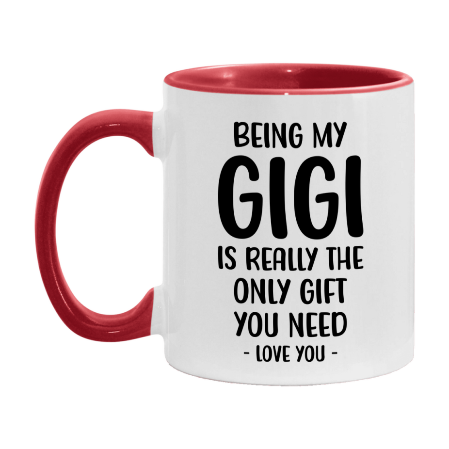 Funny Mug For Gigi, Being My Gigi Is The Only Gift You Need, 11Oz Or 15Oz Coffee Mug